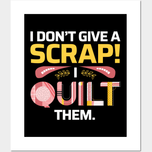 I Don't Give A Scrap! I Quilt Them - Quilters Funny Quote Posters and Art